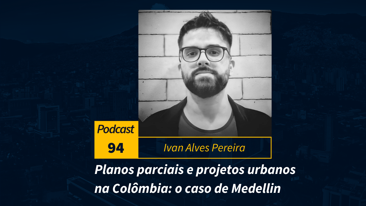 Podcast #94 | Planos parciais e projetos urbanos na Colômbia: o caso de Medellín